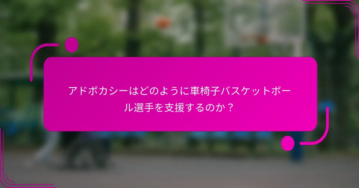 アドボカシーはどのように車椅子バスケットボール選手を支援するのか？