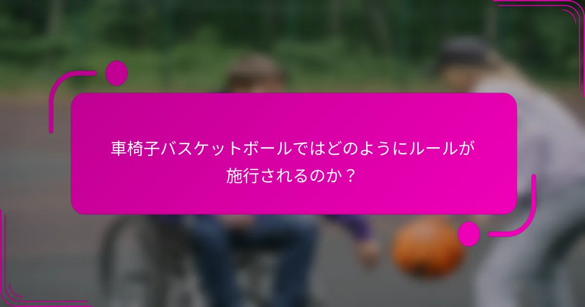車椅子バスケットボールではどのようにルールが施行されるのか？