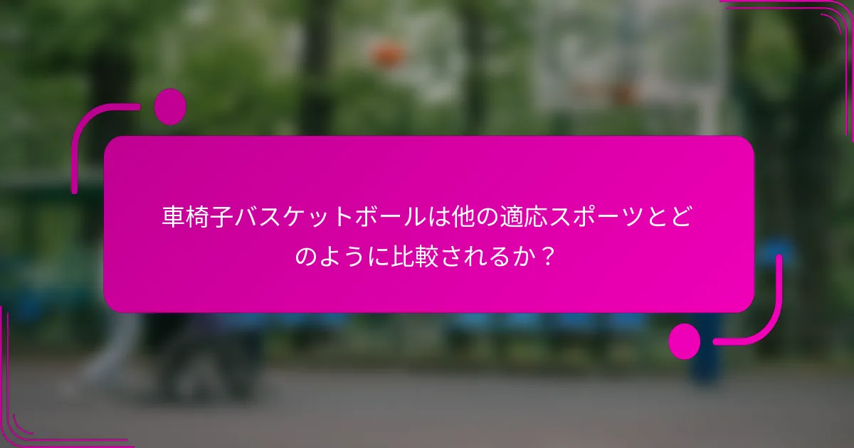 車椅子バスケットボールは他の適応スポーツとどのように比較されるか？
