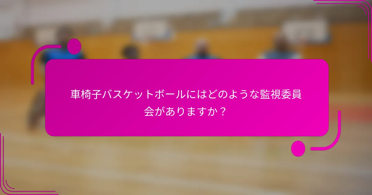 車椅子バスケットボールにはどのような監視委員会がありますか？