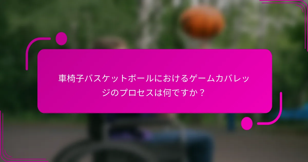 車椅子バスケットボールにおけるゲームカバレッジのプロセスは何ですか？