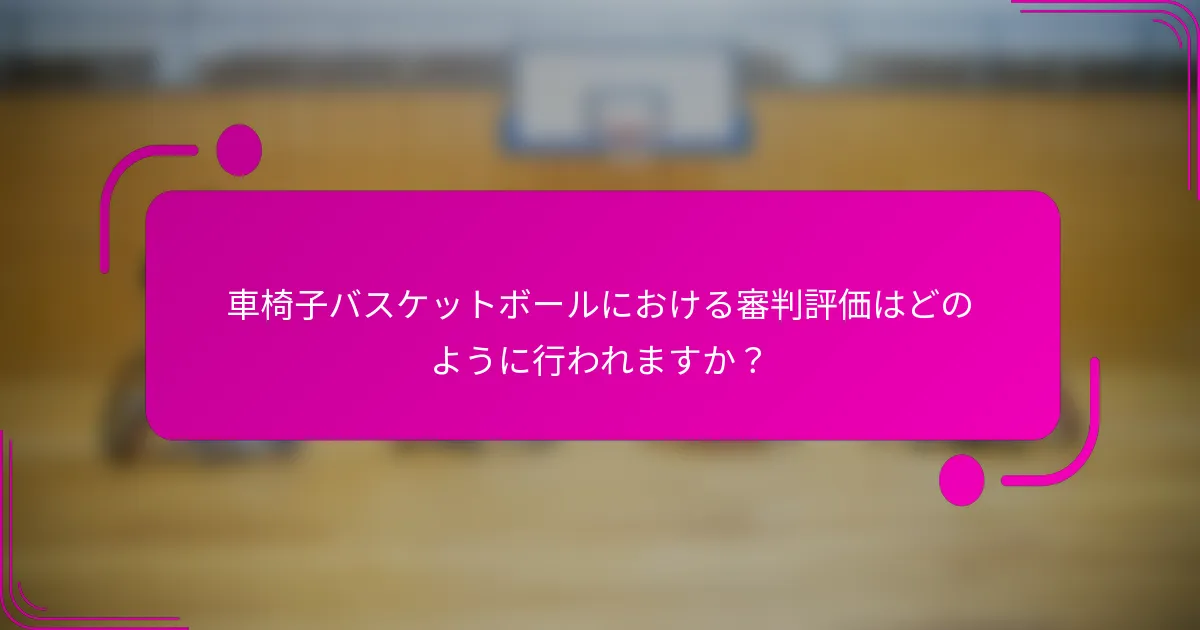 車椅子バスケットボールにおける審判評価はどのように行われますか？