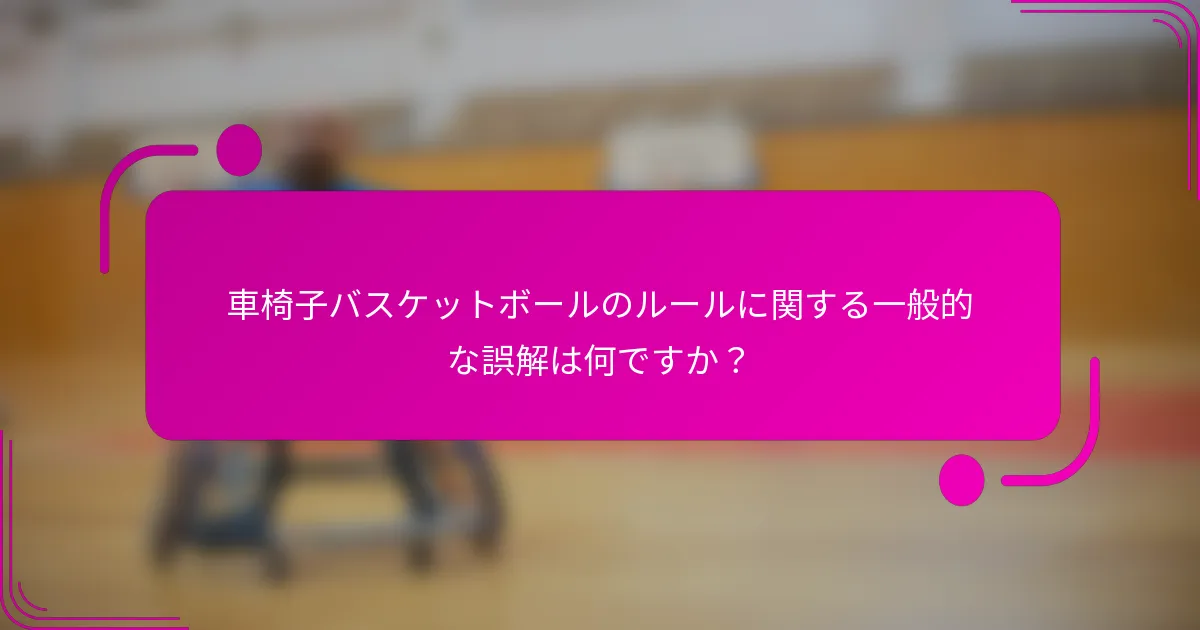 車椅子バスケットボールのルールに関する一般的な誤解は何ですか？