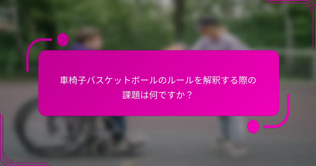 車椅子バスケットボールのルールを解釈する際の課題は何ですか？