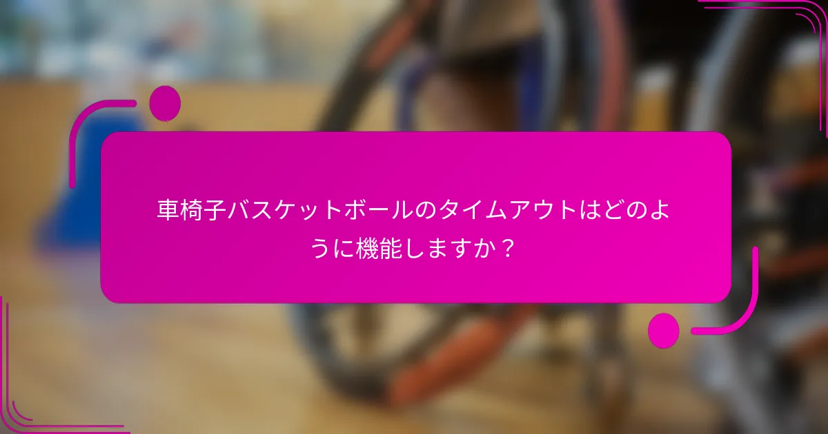 車椅子バスケットボールのタイムアウトはどのように機能しますか？