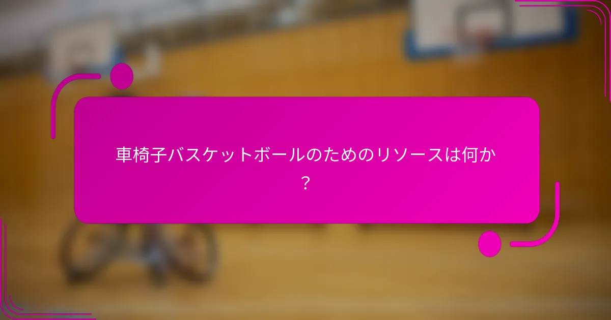 車椅子バスケットボールのためのリソースは何か？