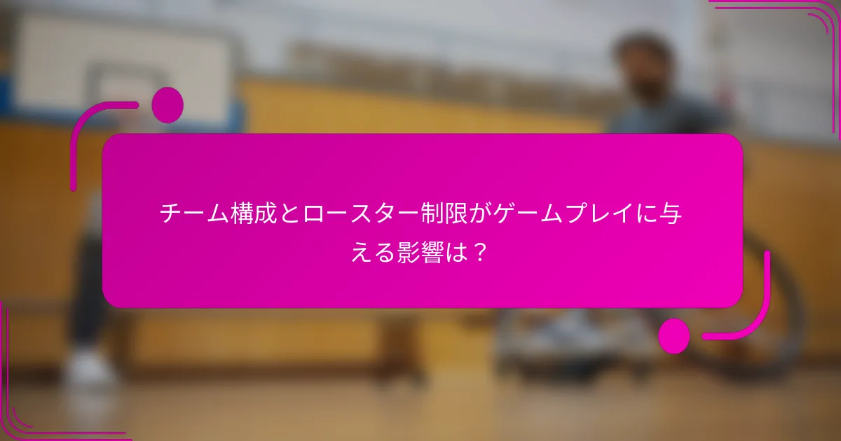 チーム構成とロースター制限がゲームプレイに与える影響は？