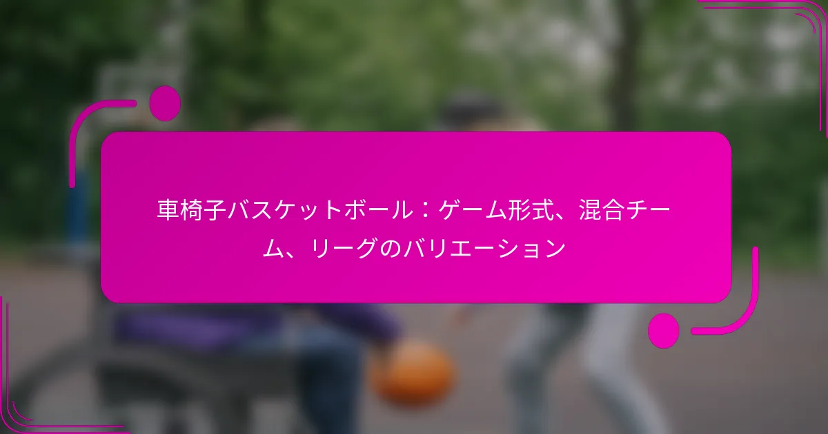 車椅子バスケットボール：ゲーム形式、混合チーム、リーグのバリエーション