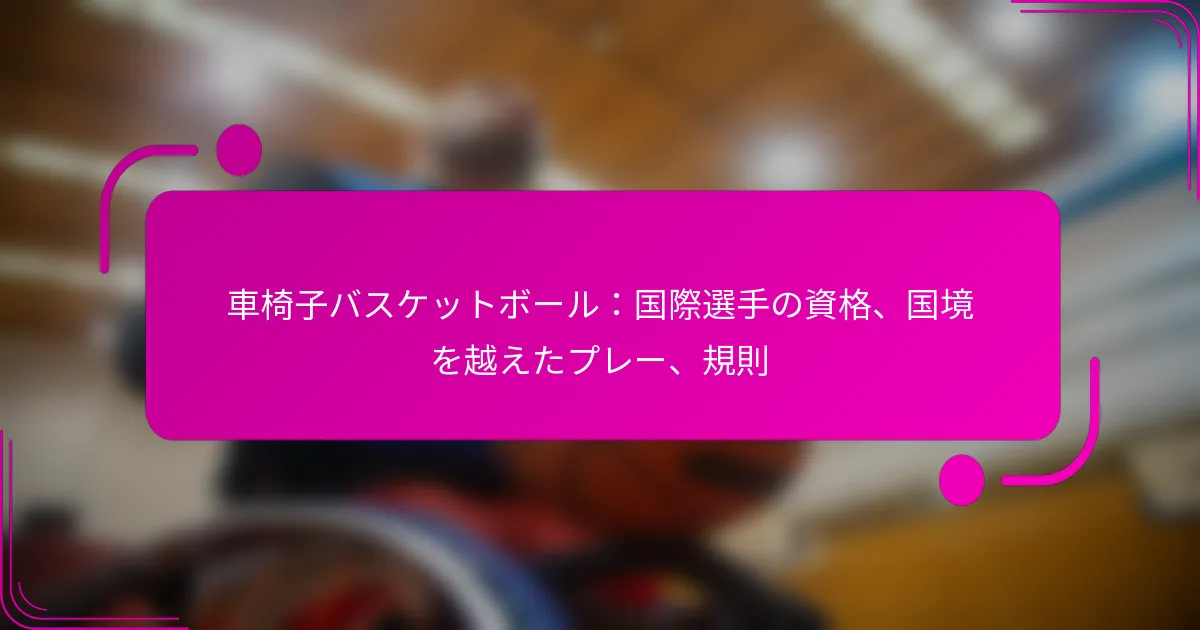 車椅子バスケットボール：国際選手の資格、国境を越えたプレー、規則