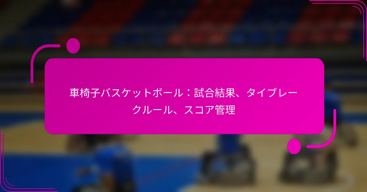 車椅子バスケットボール：試合結果、タイブレークルール、スコア管理