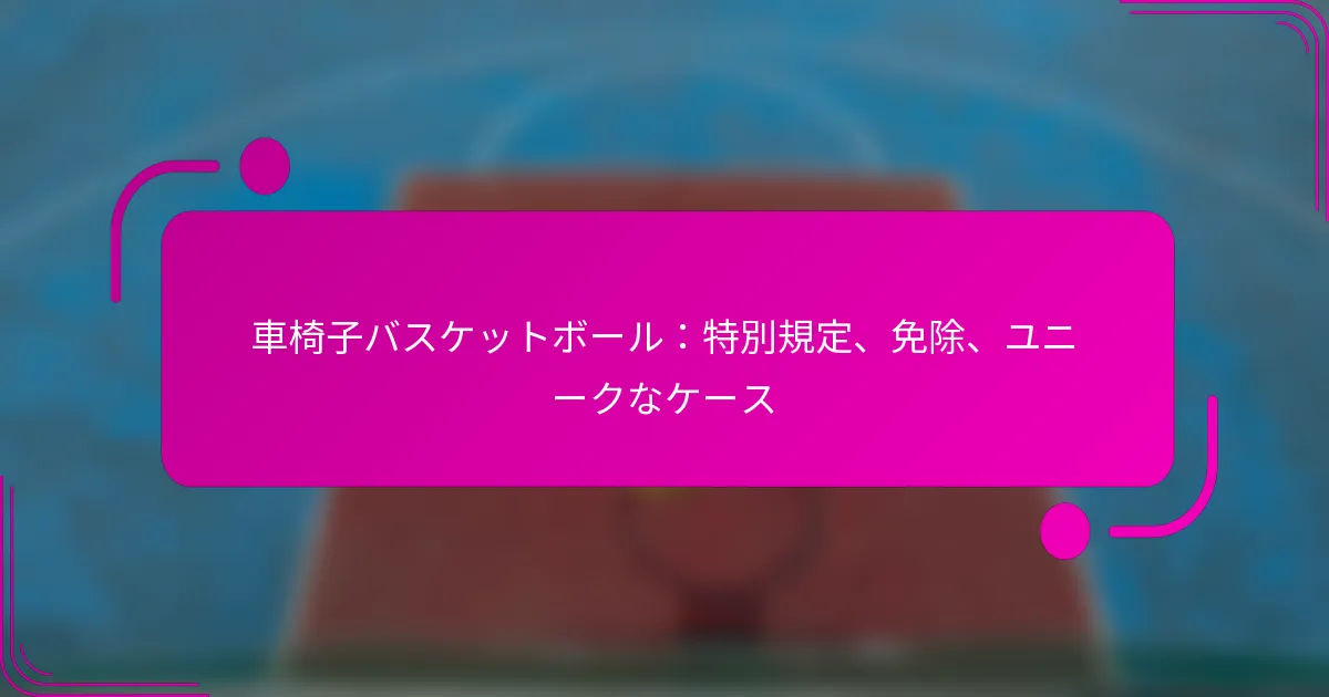 車椅子バスケットボール：特別規定、免除、ユニークなケース
