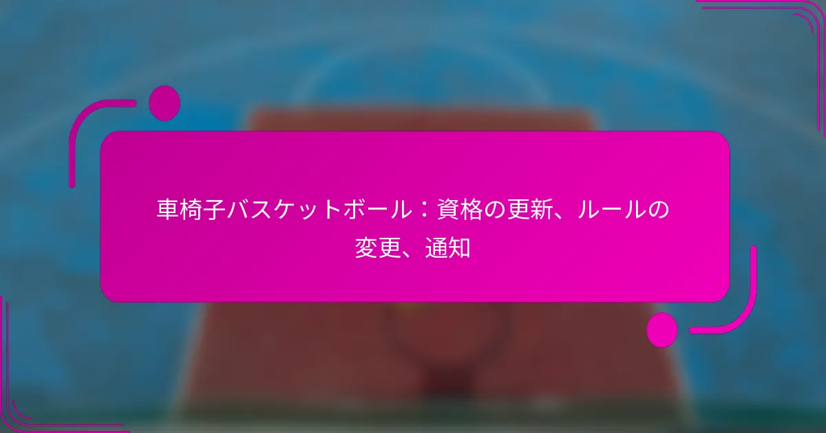 車椅子バスケットボール：資格の更新、ルールの変更、通知