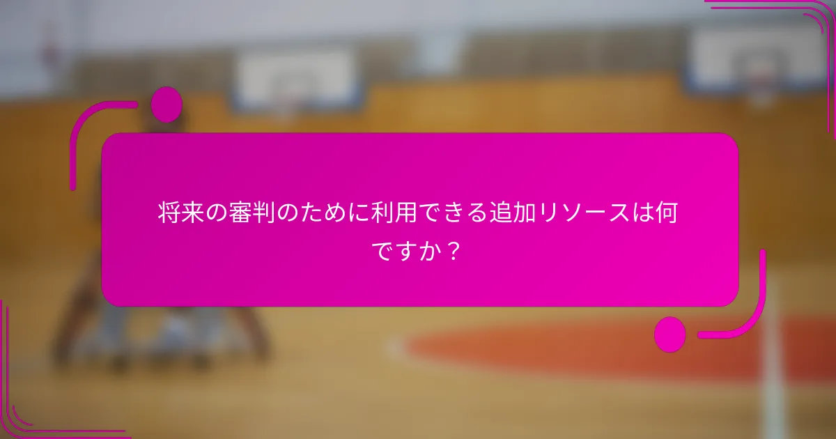 将来の審判のために利用できる追加リソースは何ですか？