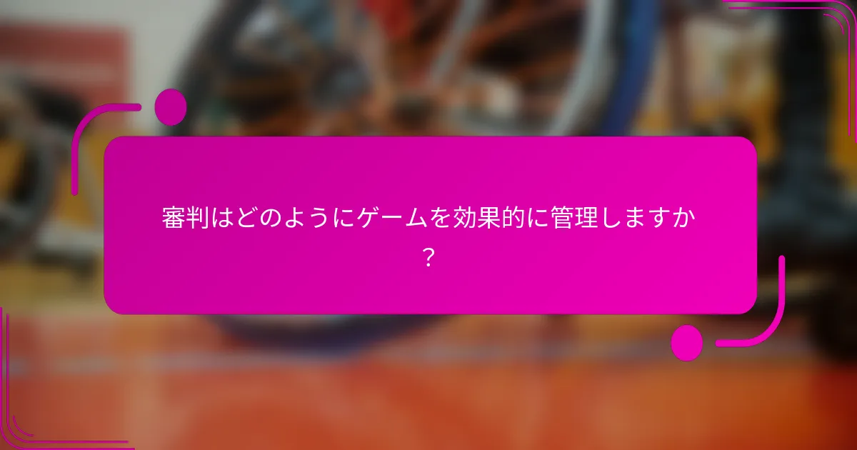 審判はどのようにゲームを効果的に管理しますか？