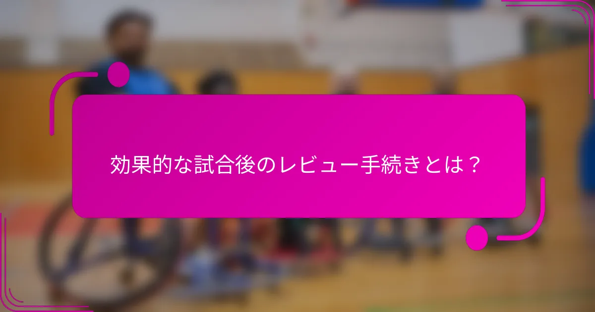 効果的な試合後のレビュー手続きとは？